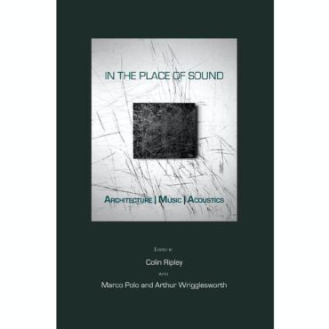 In the Place of Sound: Architecture, Music, Acoustics